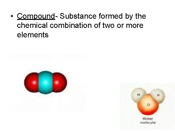  • Compound- Substance formed by the chemical combination of two or more elements