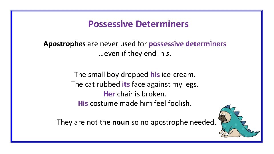 Possessive Determiners Apostrophes are never used for possessive determiners …even if they end in