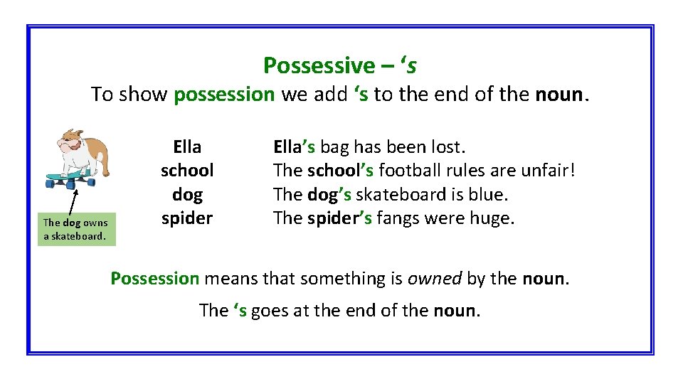 Possessive – ‘s To show possession we add ‘s to the end of the