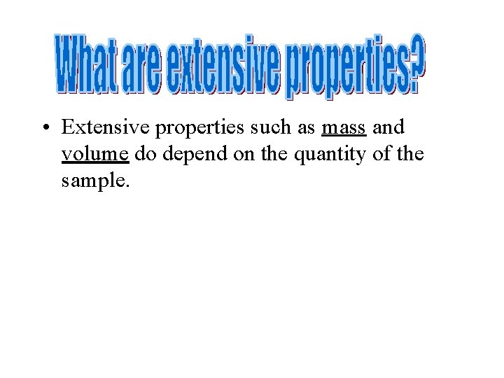  • Extensive properties such as mass and volume do depend on the quantity