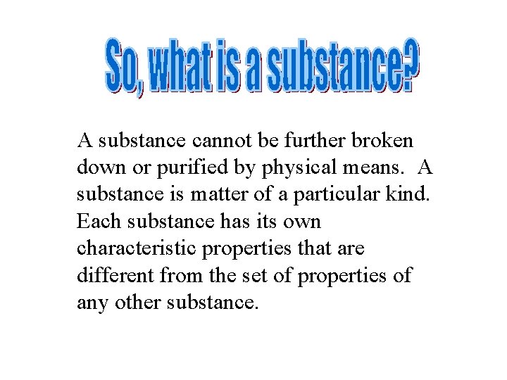 A substance cannot be further broken down or purified by physical means. A substance