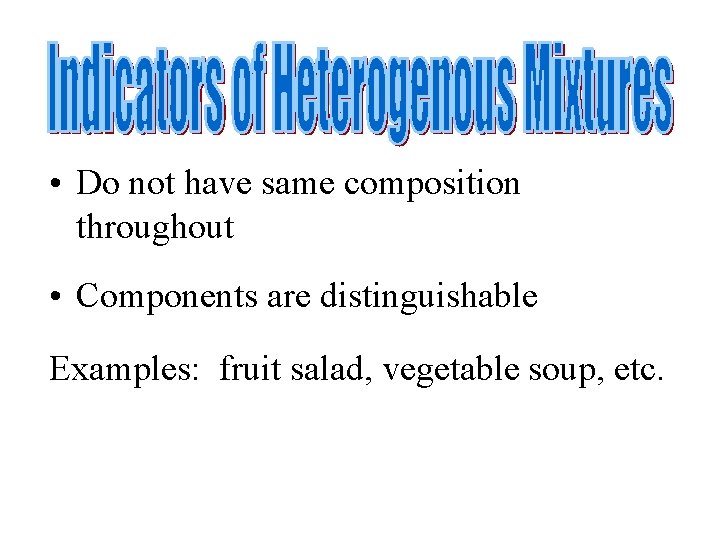  • Do not have same composition throughout • Components are distinguishable Examples: fruit