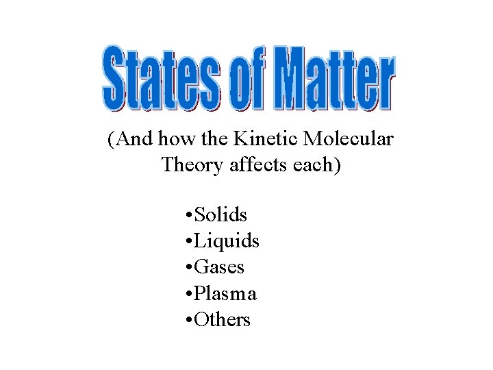 (And how the Kinetic Molecular Theory affects each) • Solids • Liquids • Gases