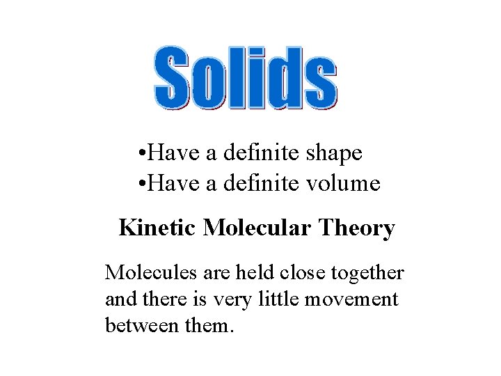  • Have a definite shape • Have a definite volume Kinetic Molecular Theory