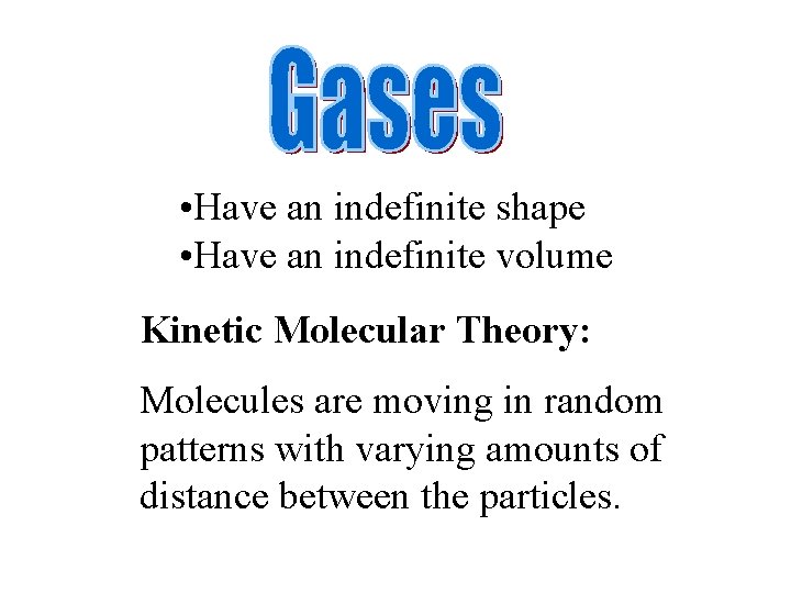  • Have an indefinite shape • Have an indefinite volume Kinetic Molecular Theory: