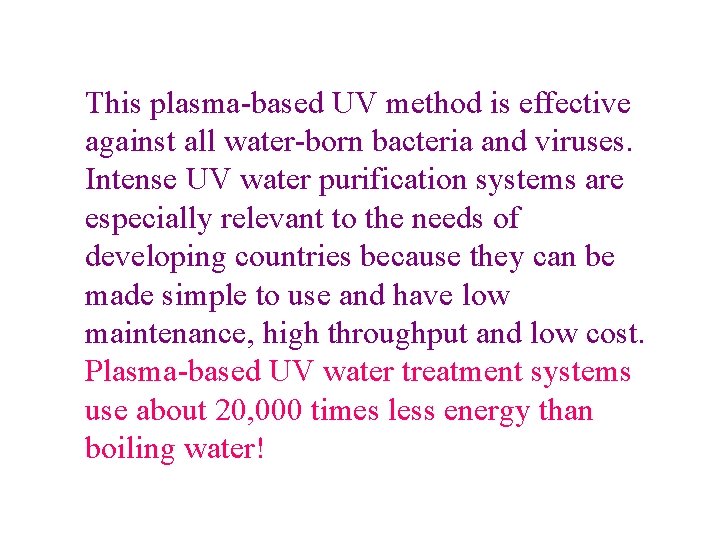 This plasma-based UV method is effective against all water-born bacteria and viruses. Intense UV