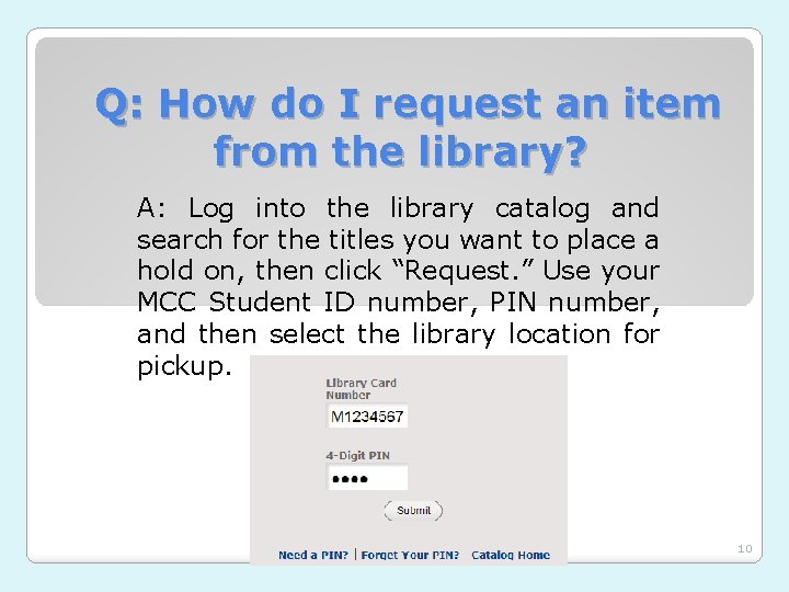 Q: How do I request an item from the library? A: Log into the