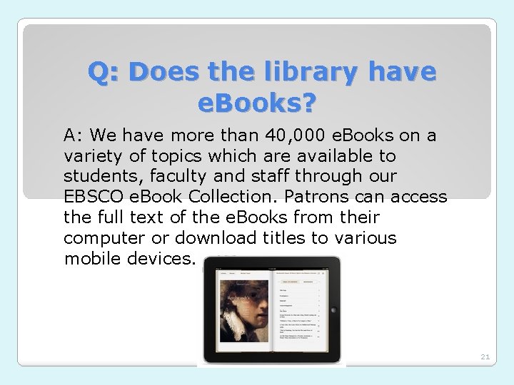 Q: Does the library have e. Books? A: We have more than 40, 000