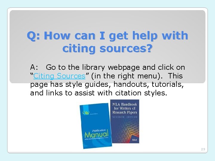 Q: How can I get help with citing sources? A: Go to the library