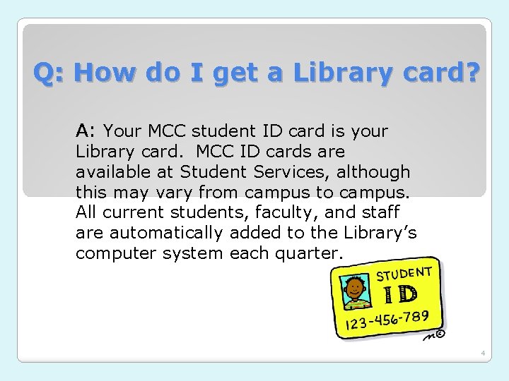 Q: How do I get a Library card? A: Your MCC student ID card