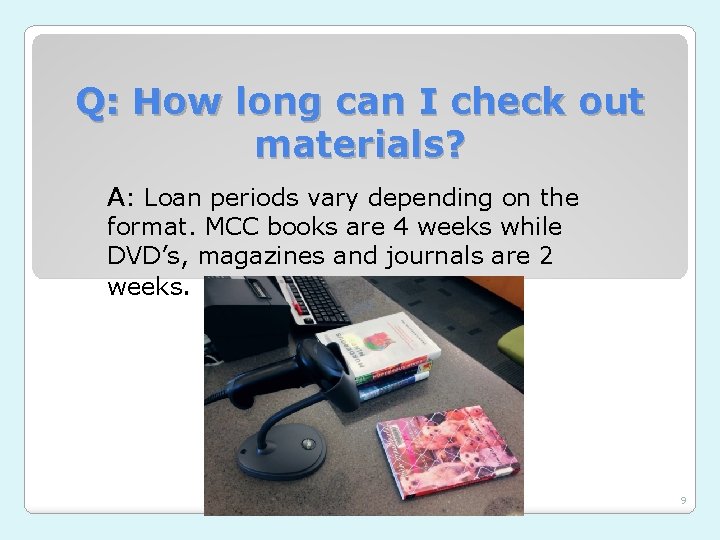 Q: How long can I check out materials? A: Loan periods vary depending on