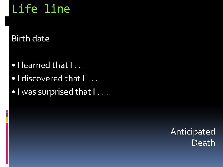 Life line Birth date • I learned that I. . . • I discovered