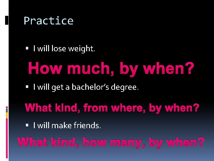 Practice I will lose weight. How much, by when? I will get a bachelor’s