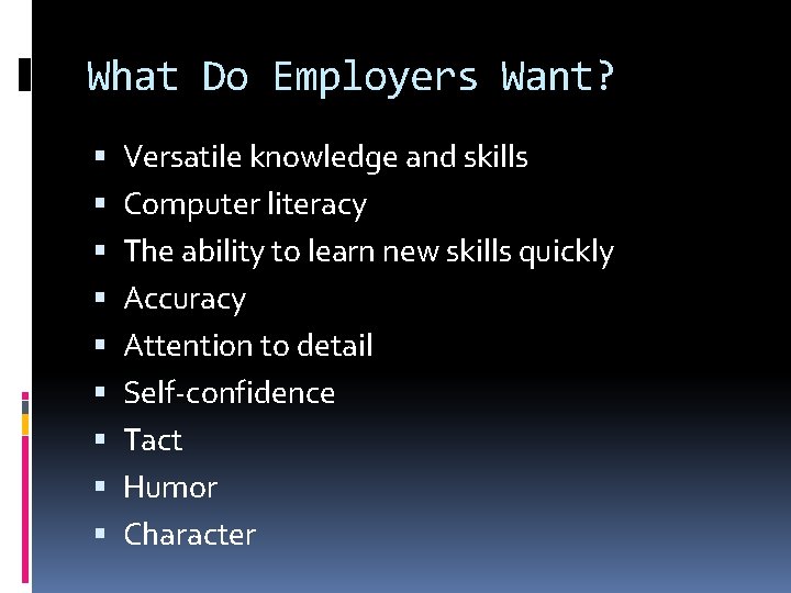 What Do Employers Want? Versatile knowledge and skills Computer literacy The ability to learn