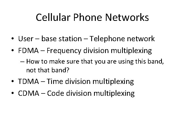 Cellular Phone Networks • User – base station – Telephone network • FDMA –