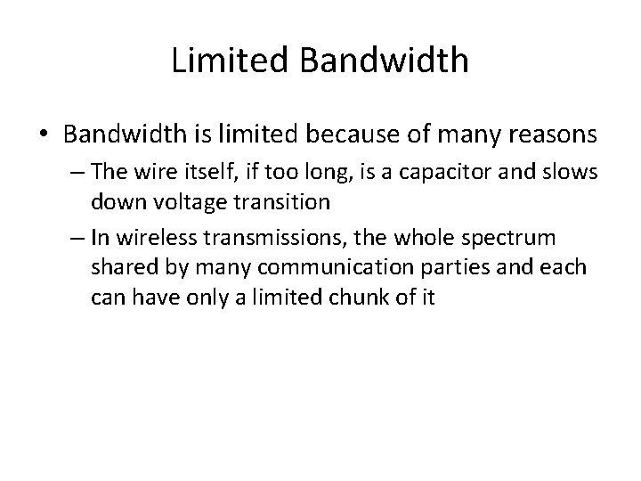 Limited Bandwidth • Bandwidth is limited because of many reasons – The wire itself,