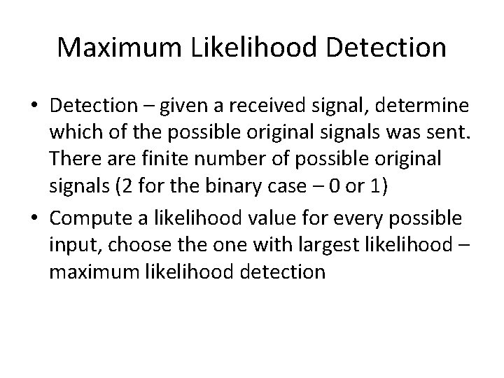 Maximum Likelihood Detection • Detection – given a received signal, determine which of the