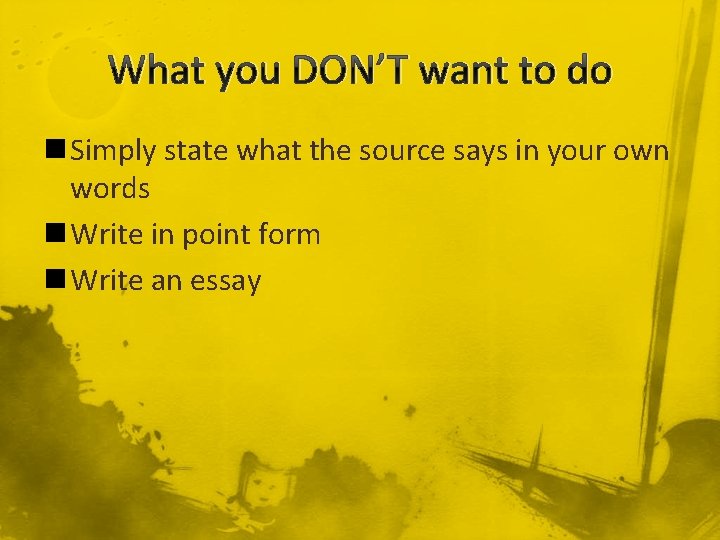 What you DON’T want to do n Simply state what the source says in