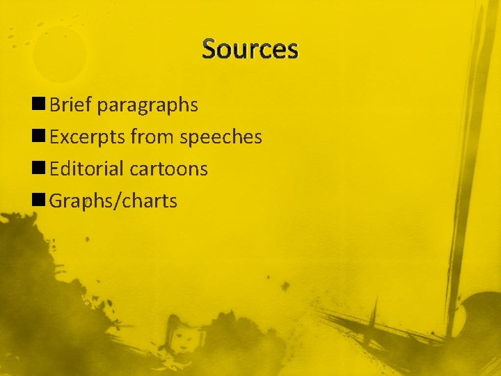 Sources n Brief paragraphs n Excerpts from speeches n Editorial cartoons n Graphs/charts 