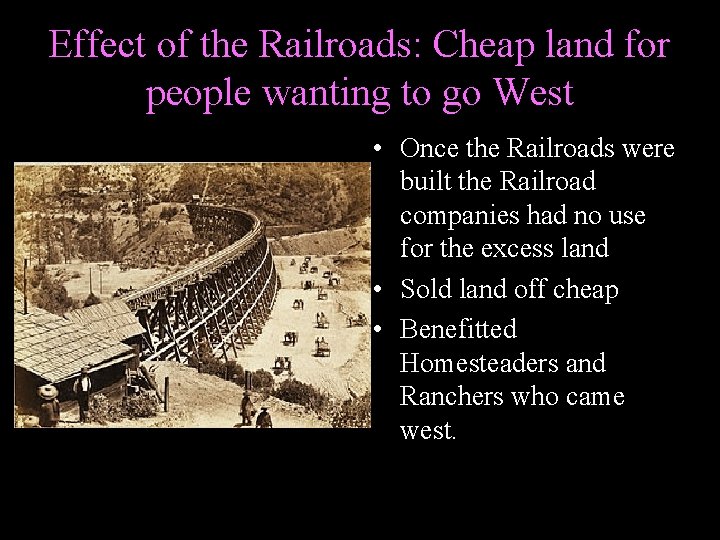 Effect of the Railroads: Cheap land for people wanting to go West • Once