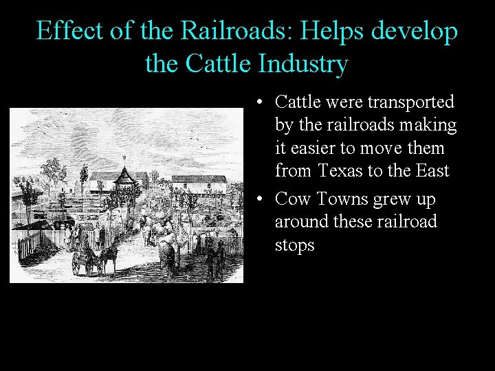 Effect of the Railroads: Helps develop the Cattle Industry • Cattle were transported by