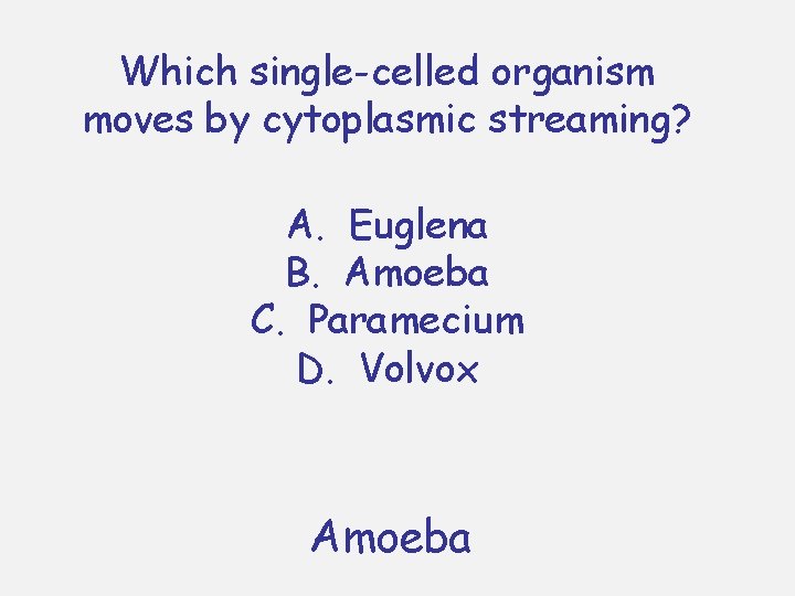 Which single-celled organism moves by cytoplasmic streaming? A. Euglena B. Amoeba C. Paramecium D.