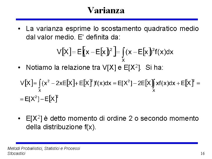 Varianza • La varianza esprime lo scostamento quadratico medio dal valor medio. E’ definita