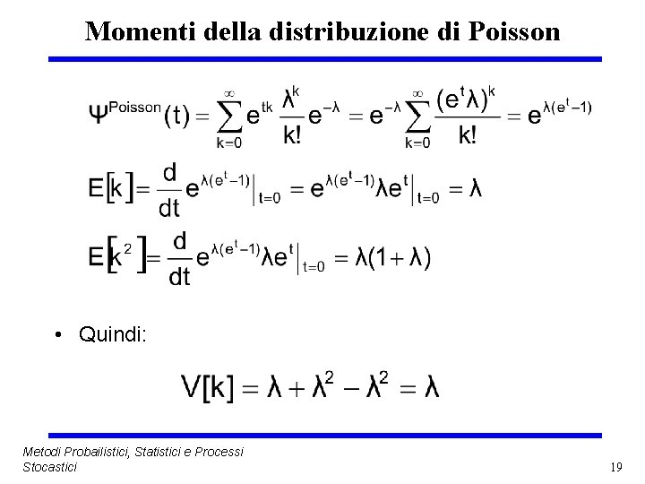 Momenti della distribuzione di Poisson • Quindi: Metodi Probailistici, Statistici e Processi Stocastici 19