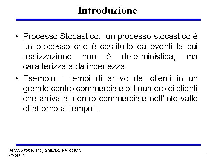 Introduzione • Processo Stocastico: un processo stocastico è un processo che è costituito da