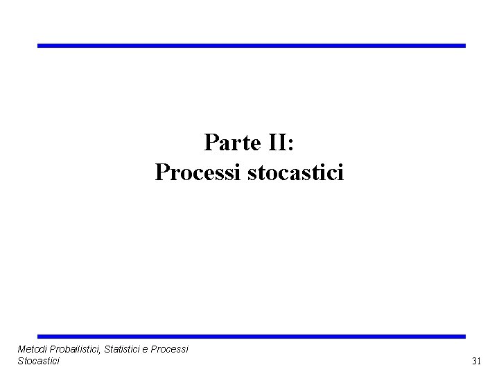 Parte II: Processi stocastici Metodi Probailistici, Statistici e Processi Stocastici 31 