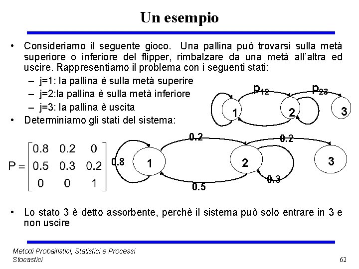 Un esempio • Consideriamo il seguente gioco. Una pallina può trovarsi sulla metà superiore