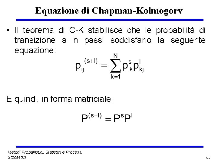 Equazione di Chapman-Kolmogorv • Il teorema di C-K stabilisce che le probabilità di transizione