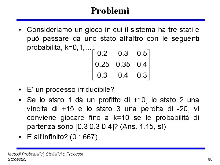 Problemi • Consideriamo un gioco in cui il sistema ha tre stati e può