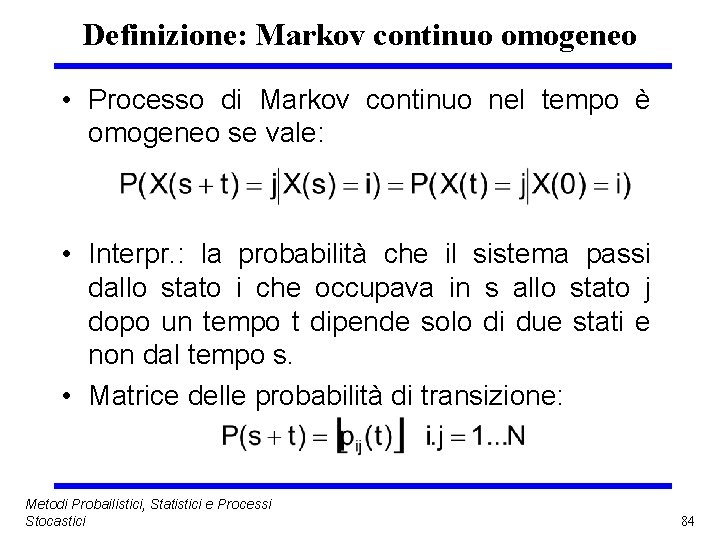 Definizione: Markov continuo omogeneo • Processo di Markov continuo nel tempo è omogeneo se