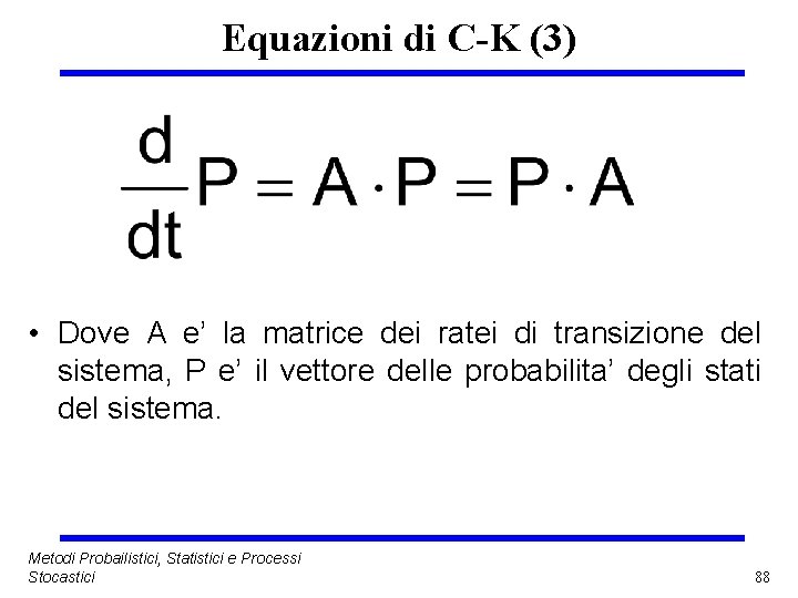 Equazioni di C-K (3) • Dove A e’ la matrice dei ratei di transizione