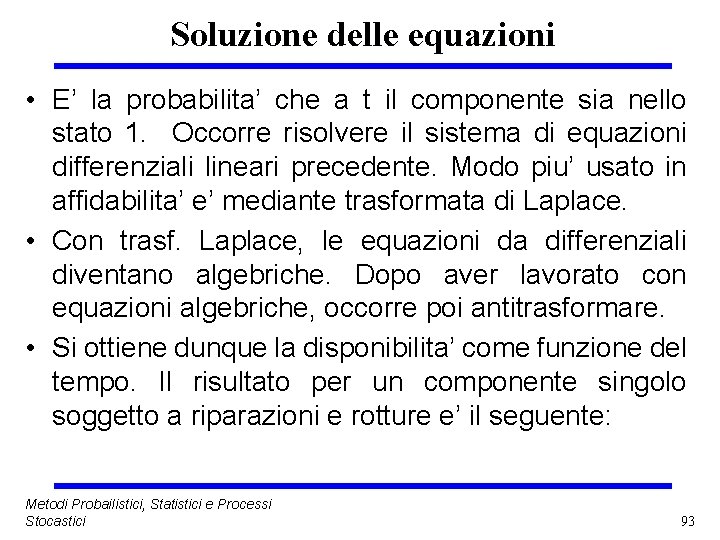 Soluzione delle equazioni • E’ la probabilita’ che a t il componente sia nello