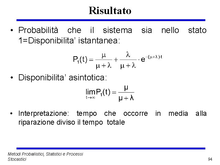 Risultato • Probabilità che il sistema 1=Disponibilita’ istantanea: sia nello stato • Disponibilita’ asintotica: