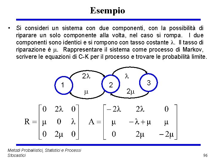 Esempio • Si consideri un sistema con due componenti, con la possibilità di riparare