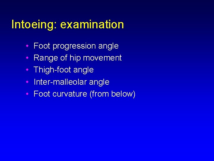 Intoeing: examination • • • Foot progression angle Range of hip movement Thigh-foot angle