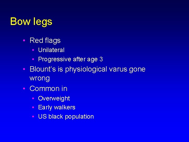 Bow legs • Red flags • Unilateral • Progressive after age 3 • Blount’s