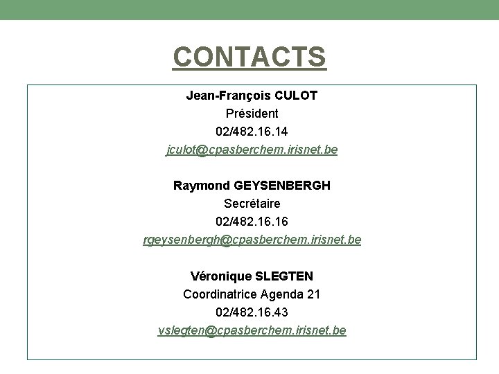 CONTACTS Jean-François CULOT Président 02/482. 16. 14 jculot@cpasberchem. irisnet. be Raymond GEYSENBERGH Secrétaire 02/482.