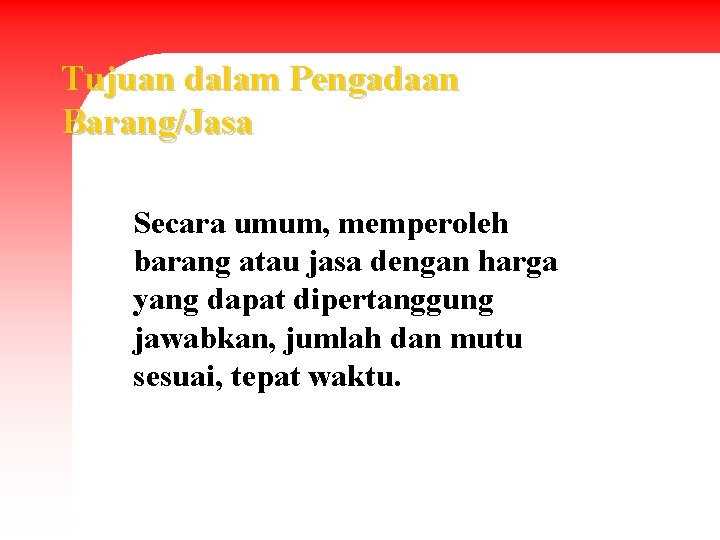 Tujuan dalam Pengadaan Barang/Jasa Secara umum, memperoleh barang atau jasa dengan harga yang dapat