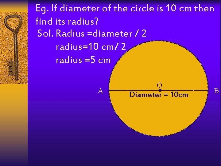 Eg. If diameter of the circle is 10 cm then find its radius? Sol.