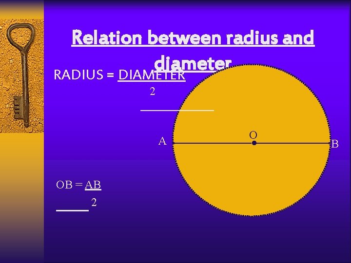 Relation between radius and diameter RADIUS = DIAMETER 2 A OB = AB 2