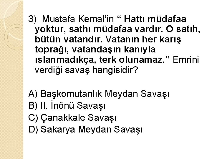 3) Mustafa Kemal’in “ Hattı müdafaa yoktur, sathı müdafaa vardır. O satıh, bütün vatandır.