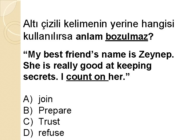 Altı çizili kelimenin yerine hangisi kullanılırsa anlam bozulmaz? “My best friend’s name is Zeynep.