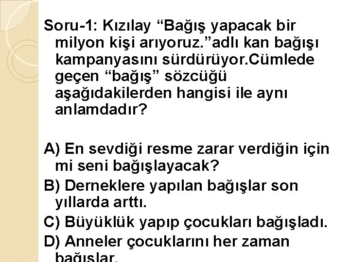 Soru-1: Kızılay “Bağış yapacak bir milyon kişi arıyoruz. ”adlı kan bağışı kampanyasını sürdürüyor. Cümlede