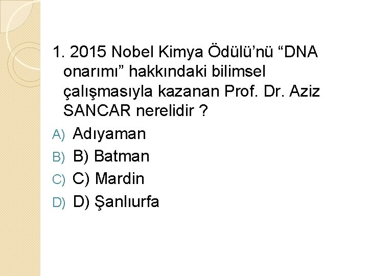 1. 2015 Nobel Kimya Ödülü’nü “DNA onarımı” hakkındaki bilimsel çalışmasıyla kazanan Prof. Dr. Aziz