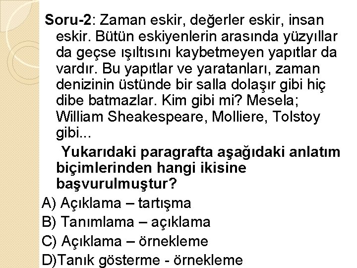 Soru-2: Zaman eskir, değerler eskir, insan eskir. Bütün eskiyenlerin arasında yüzyıllar da geçse ışıltısını