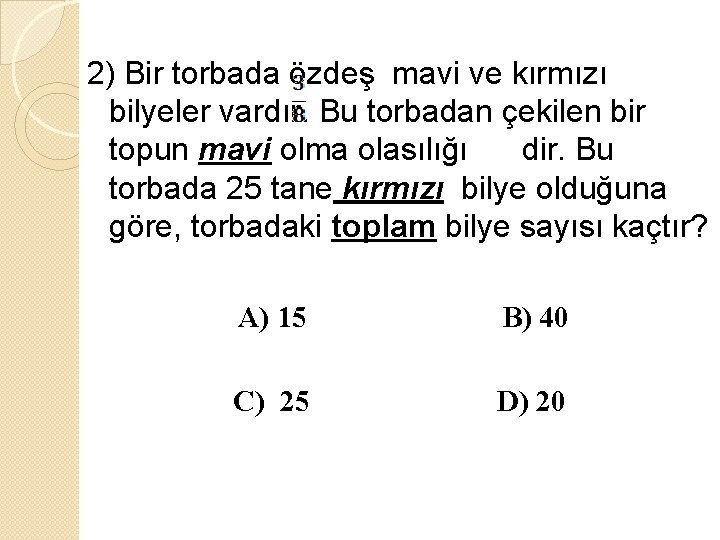 2) Bir torbada özdeş mavi ve kırmızı bilyeler vardır. Bu torbadan çekilen bir topun